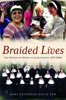 Braided Lives: The Sisters of Mercy in Sacramento, 1857-2008 by Rsm, Mary Katherine Doyle