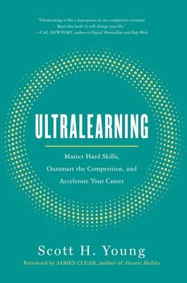 Ultralearning: Master Hard Skills, Outsmart the Competition, and Accelerate Your Career by Young, Scott