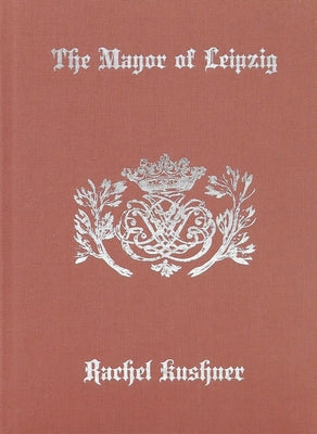 The Mayor of Leipzig by Kushner, Rachel