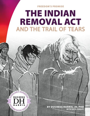 The Indian Removal ACT and the Trail of Tears by Harris, Duchess