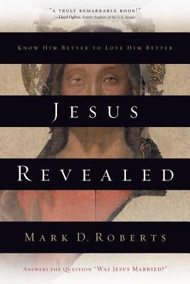 Jesus Revealed: Know Him Better to Love Him Better by Roberts, Mark D.