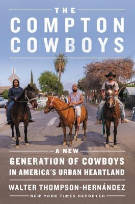 The Compton Cowboys: The New Generation of Cowboys in America's Urban Heartland by Thompson-Hernandez, Walter