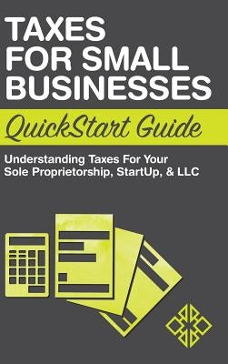 Taxes for Small Businesses QuickStart Guide: Understanding Taxes For Your Sole Proprietorship, Startup, & LLC by Business, Clydebank