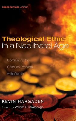 Theological Ethics in a Neoliberal Age by Hargaden, Kevin