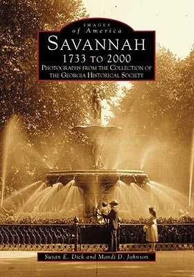 Savannah 1733 to 2000: Photographs from the Collection of the Georgia Historical Society by Dick, Susan E.