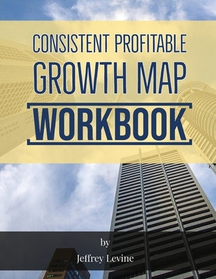 Consistent Profitable Growth Map 2nd Edition by Levine, Jeffrey