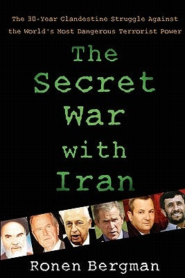 The Secret War with Iran: The 30-Year Clandestine Struggle Against the World's Most Dangerous Terrorist Power by Bergman Ph. D., Ronen