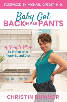 Baby Got Back In Her Pants: A Simple Plan to Thrive on a Plant-Based Diet by Bummer, Christin