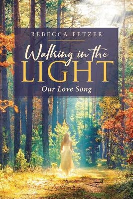 Walking in the Light: Our Love Song by Fetzer, Rebecca