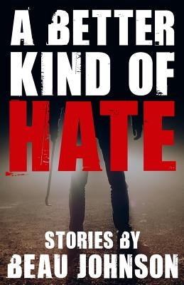 A Better Kind of Hate by Johnson, Beau