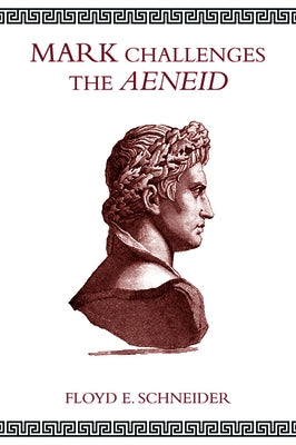 Mark Challenges the Aeneid by Schneider, Floyd E.