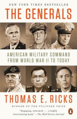 The Generals: American Military Command from World War II to Today by Ricks, Thomas E.