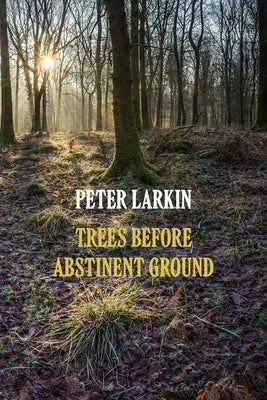 Trees Before Abstinent Ground by Larkin, Peter