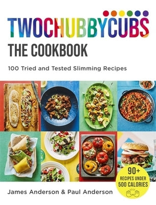 Twochubbycubs the Cookbook: 100 Tried and Tested Slimming Recipes by Anderson, James
