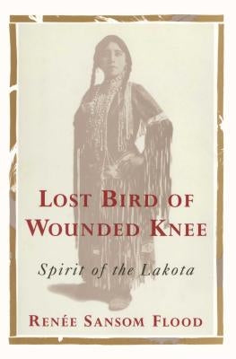 Lost Bird of Wounded Knee: Spirit of the Lakota by Flood, Renee Sansom