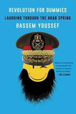 Revolution for Dummies: Laughing Through the Arab Spring by Youssef, Bassem