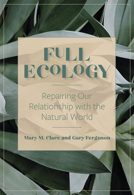 Full Ecology: Repairing Our Relationship with the Natural World by Clare, Mary M.