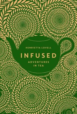Infused: Adventures in Tea by Lovell, Henrietta