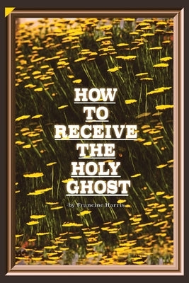 How to Receive the Holy Ghost by Harris, Francine