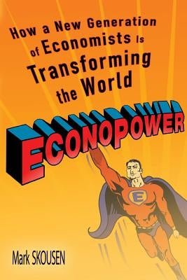 Econopower: How a New Generation of Economists Is Transforming the World by Skousen, Mark