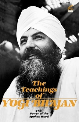 The Teachings of Yogi Bhajan: The Power of the Spoken Word by Yogi Bhajan