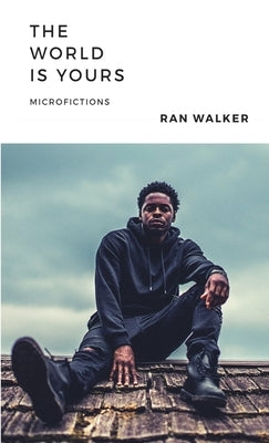 The World Is Yours: Microfictions by Walker, Ran