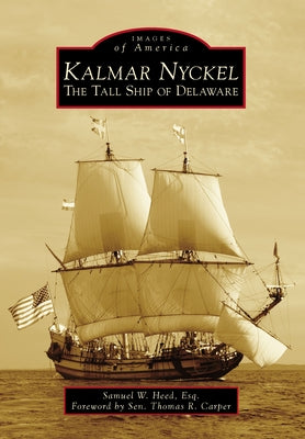 Kalmar Nyckel: The Tall Ship of Delaware by Heed, Samuel W.