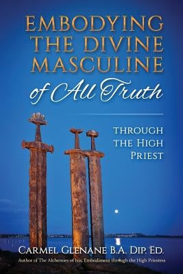 Embodying the Divine Masculine of All Truth through The High Priest by Glenane, Carmel