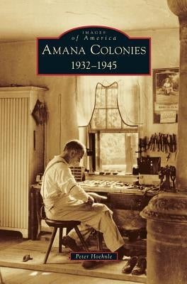 Amana Colonies: 1932-1945 by Hoehnle, Peter