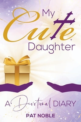 My Cute Daughter: A Devotional Diary by Noble, Pat