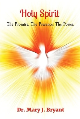 Holy Spirit: The Promise. The Presence. The Power. by Bryant, Mary J.