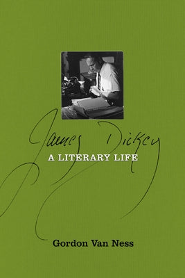 James Dickey: A Literary Life by Van Ness, Gordon