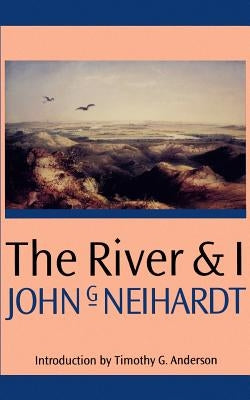 The River and I by Neihardt, John Gneisenau