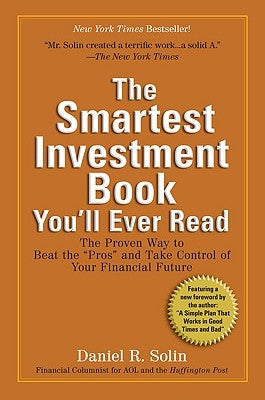The Smartest Investment Book You'll Ever Read: The Proven Way to Beat the "pros" and Take Control of Your Financial Future by Solin, Daniel R.