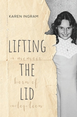 Lifting the Lid: A memoir born of adoption by Ingram, Karen A.