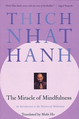 The Miracle of Mindfulness: An Introduction to the Practice of Meditation by Nhat Hanh, Thich
