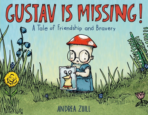 Gustav Is Missing!: A Tale of Friendship and Bravery by Zuill, Andrea