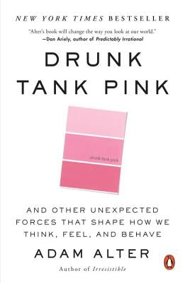 Drunk Tank Pink: And Other Unexpected Forces That Shape How We Think, Feel, and Behave by Alter, Adam