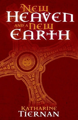 A New Heaven and A New Earth: St Cuthbert and the Conquest of the North by Tiernan, Katharine