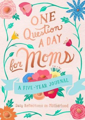 One Question a Day for Moms: Daily Reflections on Motherhood: A Five-Year Journal by Chase, Aimee