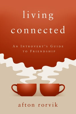Living Connected: An Introvert's Guide to Friendship by Rorvik, Afton
