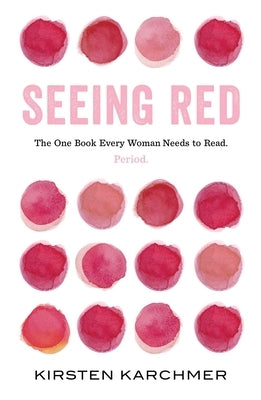 Seeing Red: The One Book Every Woman Needs to Read. Period. by Karchmer, Kirsten