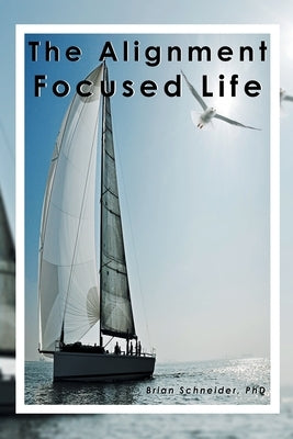 The Alignment Focused Life by Schneider, Brian