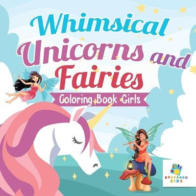 Whimsical Unicorns and Fairies Coloring Book Girls by Educando Kids