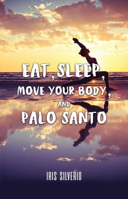 Eat, Sleep, Move Your Body, and Palo Santo by Silverio, Iris