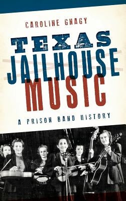 Texas Jailhouse Music: A Prison Band History by Gnagy, Caroline