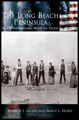 Long Beach Peninsula: Where the Columbia Meets the Pacific, the by Lucero, Donella J.