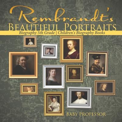 Rembrandt's Beautiful Portraits - Biography 5th Grade - Children's Biography Books by Baby Professor