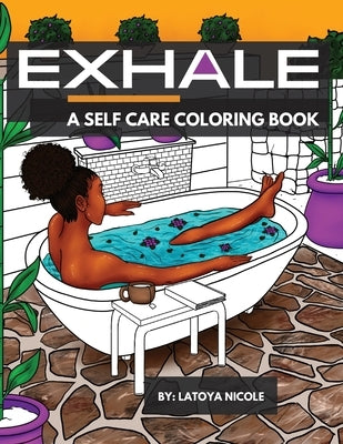 Exhale: A Self Care Coloring Book - Celebrating Black Women, Brown Women and Good Vibes by Nicole, Latoya