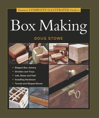 Taunton's Complete Illustrated Guide to Box Making by Stowe, Doug